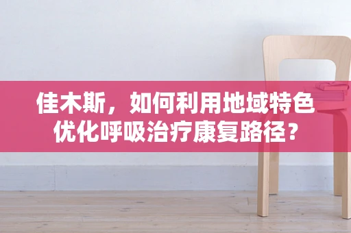 佳木斯，如何利用地域特色优化呼吸治疗康复路径？