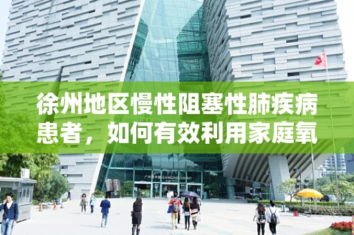 徐州地区慢性阻塞性肺疾病患者，如何有效利用家庭氧疗？