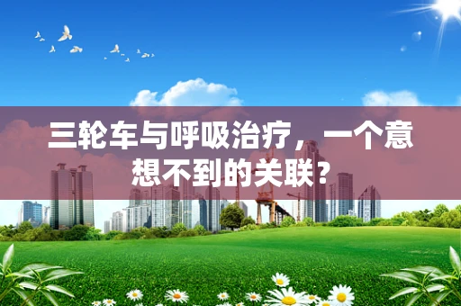 三轮车与呼吸治疗，一个意想不到的关联？