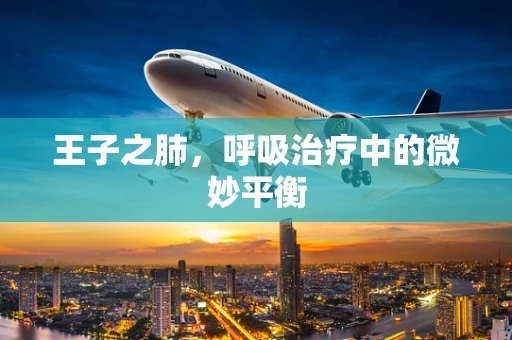 王子之肺，呼吸治疗中的微妙平衡