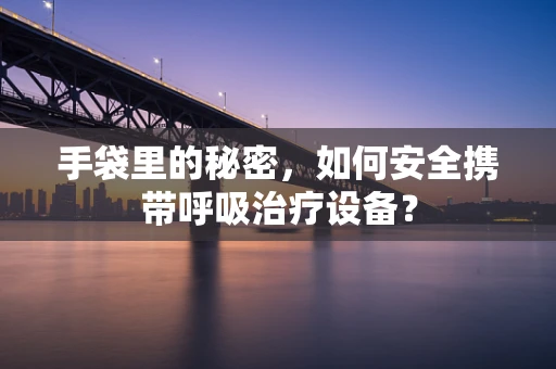 手袋里的秘密，如何安全携带呼吸治疗设备？
