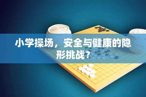小学操场，安全与健康的隐形挑战？