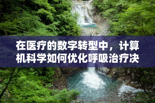 在医疗的数字转型中，计算机科学如何优化呼吸治疗决策？