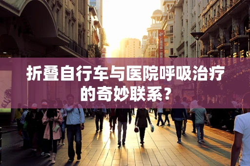 折叠自行车与医院呼吸治疗的奇妙联系？