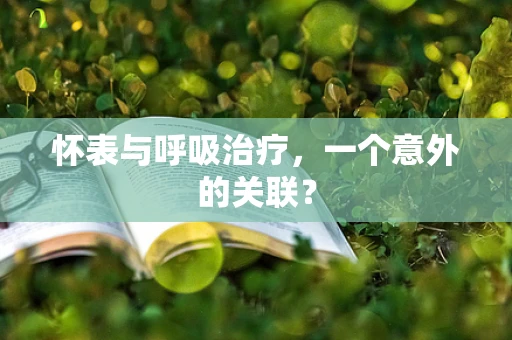 怀表与呼吸治疗，一个意外的关联？