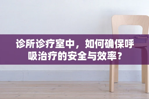 诊所诊疗室中，如何确保呼吸治疗的安全与效率？