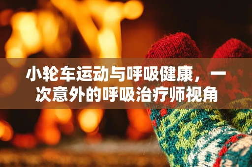小轮车运动与呼吸健康，一次意外的呼吸治疗师视角
