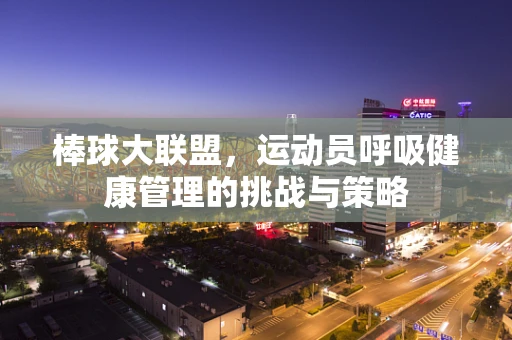 棒球大联盟，运动员呼吸健康管理的挑战与策略