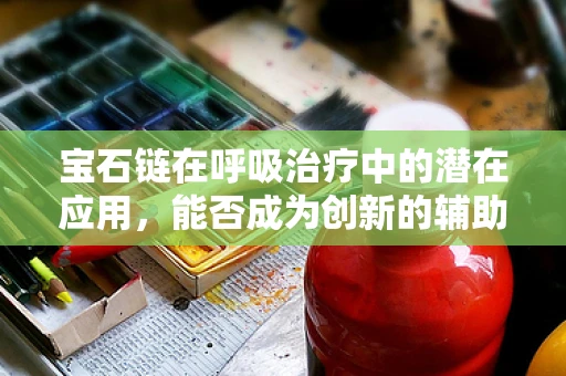宝石链在呼吸治疗中的潜在应用，能否成为创新的辅助工具？