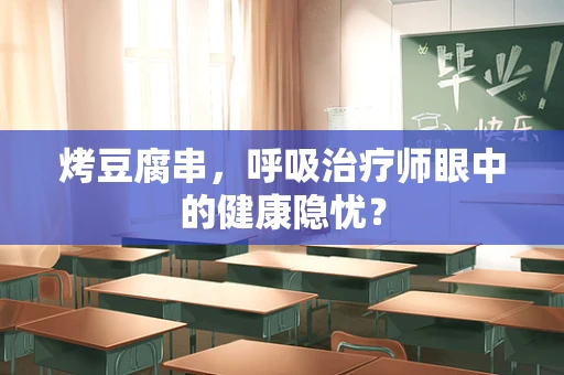 烤豆腐串，呼吸治疗师眼中的健康隐忧？