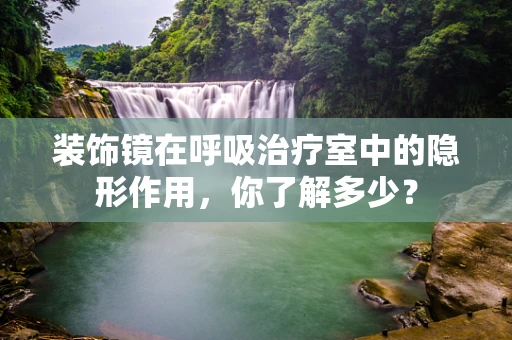装饰镜在呼吸治疗室中的隐形作用，你了解多少？