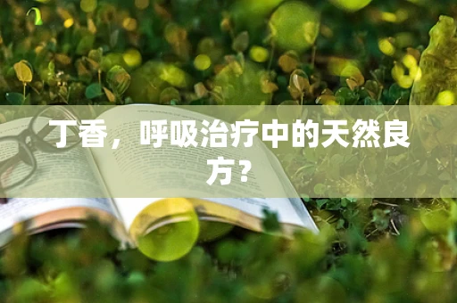 丁香，呼吸治疗中的天然良方？