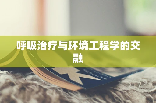 呼吸治疗与环境工程学的交融