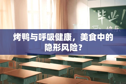烤鸭与呼吸健康，美食中的隐形风险？