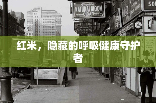 红米，隐藏的呼吸健康守护者